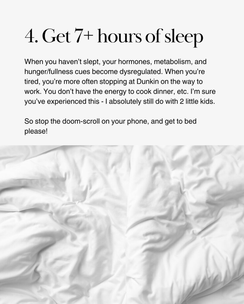 A graphic titled "4. Get 7 plus hours of sleep" featuring a close-up photo of rumpled white bedding. The text explains that when you have not slept, your hormones, metabolism, and hunger and fullness cues become dysregulated. When you are tired, you are more likely to stop at Dunkin on the way to work and do not have the energy to cook dinner. The slide closes with the line: So stop the doom-scroll on your phone, and get to bed, please!