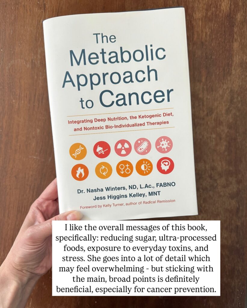 A hand holding "The Metabolic Approach to Cancer: Integrating Deep Nutrition, the Ketogenic Diet, and Nontoxic Bio-Individualized Therapies" by Dr. Nasha Winters ND, L.Ac., FABNO and Jess Higgins Kelley MNT, with a foreword by Kelly Turner, author of Radical Remission. The white book cover features ten circular icons representing different health factors. A text overlay reads "I like the overall messages of this book, specifically: reducing sugar, ultra-processed foods, exposure to everyday toxins, and stress. She goes into a lot of detail which may feel overwhelming - but sticking with the main, broad points is definitely beneficial, especially for cancer prevention."